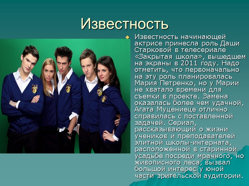 Известность Известность начинающей актрисе принесла роль Даши Старковой в телесериале «Закрытая школа», вышедшем на